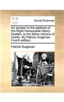 An Answer to the Address of the Right Honourable Henry Grattan, to His Fellow Citizens of Dublin. by Patrick Duigenan. Fourth Edition.: (English)