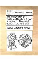 The Adventures of Roderick Random. in Two Volumes. ... the Fourth Edition. Volume 2 of 2