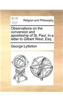 Observations on the conversion and apostleship of St. Paul. In a letter to Gilbert West, Esq.