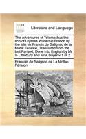 The adventures of Telemachus the son of Ulysses Written in French by the late Mr Francis de Salignac de la Motte Fenelon, Translated from the last Parised, Done into English by Mr Is Littlebury and Mr A Boyer v 1 of 2