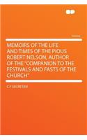 Memoirs of the Life and Times of the Pious Robert Nelson, Author of the Companion to the Festivals and Fasts of the Church