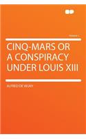 Cinq-Mars or a Conspiracy Under Louis XIII Volume 1