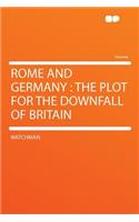 Rome and Germany: The Plot for the Downfall of Britain: The Plot for the Downfall of Britain