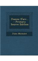 Jeanne D'arc... - Primary Source Edition