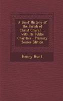 A Brief History of the Parish of Christ Church ... with Its Public Charities