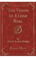 The Vision of Elijah Berl (Classic Reprint)