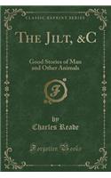 The Jilt, &c: Good Stories of Man and Other Animals (Classic Reprint)(English)