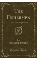 The Fishermen: A Tale, for Young Persons (Classic Reprint)