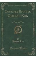 Country Stories, Old and New, Vol. 1 of 2: In Prose and Verse (Classic Reprint)