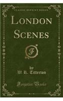 London Scenes (Classic Reprint)