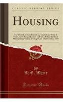 Housing: The Growth of State Interest and Control and What It May Lead to Being a Lecture Delivered Before the Royal Philosophical, Society of Glasgow, on 1st December, 1920 (Classic Reprint)