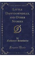 Little Daffydowndilly, and Other Stories (Classic Reprint)