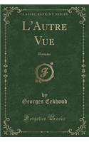 L'Autre Vue: Roman (Classic Reprint)