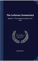 The Lutheran Commentary: Spaeth, A. The Gospel According To St. John