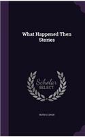 What Happened Then Stories