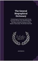 The General Biographical Dictionary: Containing an Historical and Critical Account of the Lives and Writings of the Most Eminent Persons in Every Nation: Particulary the British and Iri