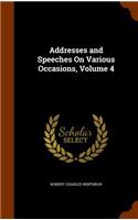 Addresses and Speeches On Various Occasions, Volume 4