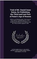 Trial of Mr. Daniel Isaac Eaton, for Publishing the Third and Last Part of Paine's Age of Reason