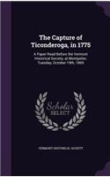 Capture of Ticonderoga, in 1775: A Paper Read Before the Vermont Historical Society, at Montpelier, Tuesday, October 19th, 1869