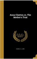Anna Clayton; or, The Mother's Trial
