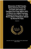 Memories of Old Friends; Being Extracts From the Journals and Letters of Caroline Fox From 1835 to 1871, to Which Are Added Fourteen Original Letters From J.S. Mill Never Before Published. Edited by Horace N. Pym; Volume 2