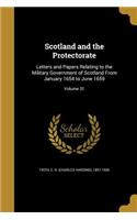 Scotland and the Protectorate: Letters and Papers Relating to the Military Government of Scotland From January 1654 to June 1659; Volume 31