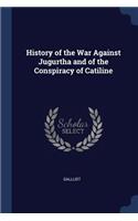 History of the War Against Jugurtha and of the Conspiracy of Catiline