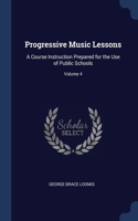 Progressive Music Lessons: A Course Instruction Prepared for the Use of Public Schools; Volume 4