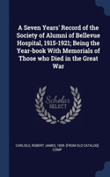 A Seven Years' Record of the Society of Alumni of Bellevue Hospital, 1915-1921; Being the Year-book With Memorials of Those who Died in the Great War
