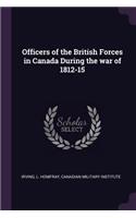 Officers of the British Forces in Canada During the War of 1812-15