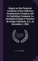 Report on the Financial Condition of the California Development Company and its Subsidiary Company, La Sociedad de Riego y Terrenos de la Baja California, S.A., on November 1, 1906