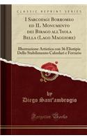 I Sarcofagi Borromeo Ed Il Monumento Dei Birago All'isola Bella (Lago Maggiore): Illustrazione Artistica Con 36 Eliotipie Dello Stabilimento Calzolari E Ferrario (Classic Reprint)