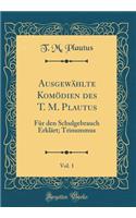 AusgewÃ¤hlte KomÃ¶dien Des T. M. Plautus, Vol. 1: FÃ¼r Den Schulgebrauch ErklÃ¤rt; Trinummus (Classic Reprint)