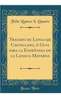 Tratado de Lenguaje Castellano, Ã? Guia Para La EnseÃ±anza de la Lengua Materna (Classic Reprint)