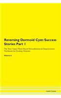 Reversing Dermoid Cyst: Success Stories Part 1 The Raw Vegan Plant-Based Detoxification & Regeneration Workbook for Healing Patients. Volume 6