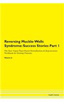 Reversing Muckle-Wells Syndrome: Success Stories Part 1 The Raw Vegan Plant-Based Detoxification & Regeneration Workbook for Healing Patients. Volume 6