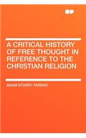 A Critical History of Free Thought in Reference to the Christian Religion