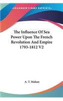 Influence Of Sea Power Upon The French Revolution And Empire 1793-1812 V2