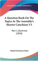 A Question Book on the Topics in the Assembly's Shorter Catechism V3