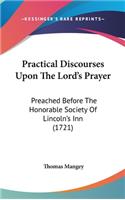 Practical Discourses Upon The Lord's Prayer: Preached Before The Honorable Society Of Lincoln's Inn (1721)