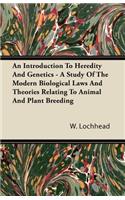 Introduction To Heredity And Genetics - A Study Of The Modern Biological Laws And Theories Relating To Animal And Plant Breeding