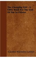The Changing Girl A Little Book For The Girl Of Ten To Fifteen