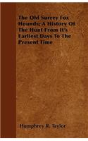 The Old Surrey Fox Hounds - A History of the Hunt from Its Earliest Days to the Present Time