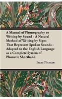 A Manual of Phonography or Writing by Sound - A Natural Method of Writing by Signs That Represent Spoken Sounds - Adapted to the English Language as: (English)