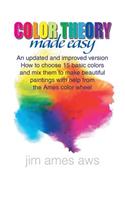 Color Theory Made Easy: An updated and improved version How to choose 15 basic colors and mix them to make beautiful paintings with help from the Ames color wheel