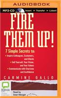 Fire Them Up!: 7 Simple Secrets to Inspire Colleagues, Customers, and Clients; Sell Yourself, Your Vision, and Your Values; Communicate with Charisma and Confidenc