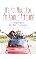 It's Not About Age, It's About Attitude: A Simple Guide for Baby Boomers(English)