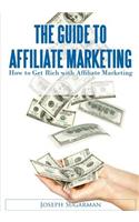 The Guide to Affiliate Marketing: How to Get Rich with Affiliate Marketing