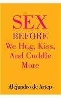 Sex Before We Hug, Kiss, And Cuddle More