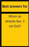 Best Answers for Whom Do Atheists Fear, If Not God?